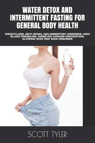 Water Detox and Intermittent Fasting for General Body Health Weightloss, Anti-Aging, Inflammatory Diseases, High Blood Pressure, Diabetes Cancer Prevention, Glowing Skin and Skin Diseases