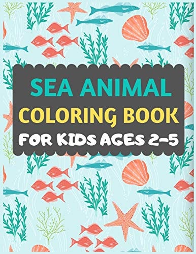 Sea Animal Coloring Book For Kids Ages 2-5 Amazing Sea Creatures Coloring by Number Book for Kids & Toddlers -Ocean Kids Coloring Activity Books for Preschooler-coloring Book for Boys, Girls, Fun Sea Animal Coloring Book for Kids Ages 2-4 4-8