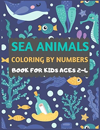 Sea Animals Coloring By Numbers Book For Kids Ages 2-4 Amazing Sea Creatures Coloring Book for Kids & Toddlers -Ocean Kids Coloring Activity Books for Preschooler-coloring Book for Boys, Girls, Fun Sea Animal Coloring Book for Kids Ages 2-4 4-8