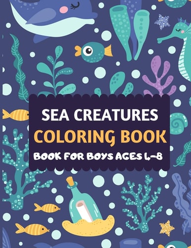 Sea Creatures Coloring Book For Boys Ages 4-8 Amazing Sea Creatures Coloring by Number Book for Kids & Toddlers -Ocean Kids Coloring Activity Books for Preschooler-coloring Book for Boys, Girls, Fun Sea Animal Coloring Book for Kids Ages 2-4 4-8