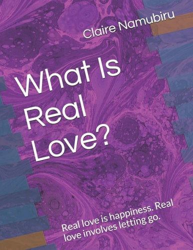 What Is Real Love? Real Love Is Happiness. Real Love Involves Letting Go. Look for Love from Inside You