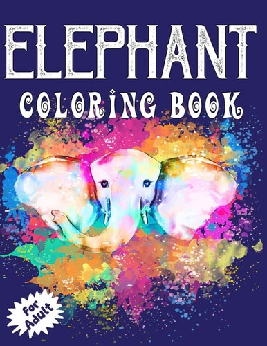 Elephant Coloring Book for Adults Beautiful Elegant Elephant Illustrations Coloring Book for All Ages!