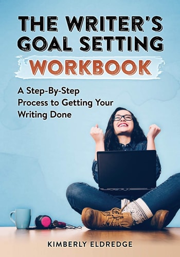 The Writer's Goal Setting Workbook A Step-By-Step Process to Getting Your Writing Done