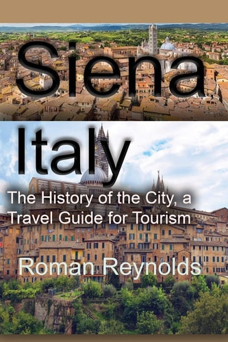 Siena, Italy The History of the City, a Travel Guide for Tourism