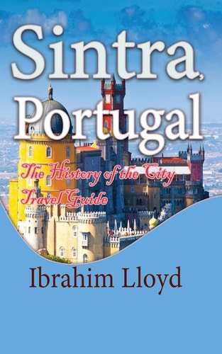 Sintra, Portugal The History of the City Travel Guide