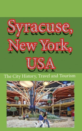 Syracuse, New York, USA The City History, Travel and Tourism