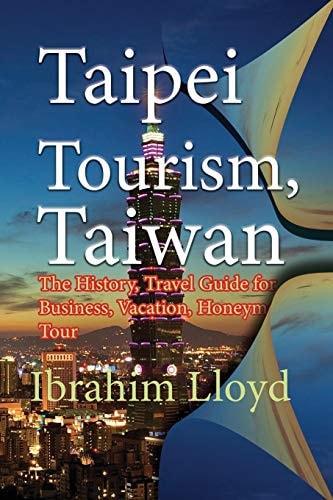 Taipei Tourism, Taiwan The History, Travel Guide for Business, Vacation, Honeymoon, Tour