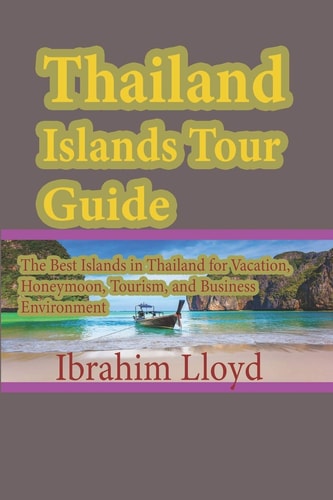 Thailand Islands Tour Guide The Best Islands in Thailand for Vacation, Honeymoon, Tourism, and Business Environment