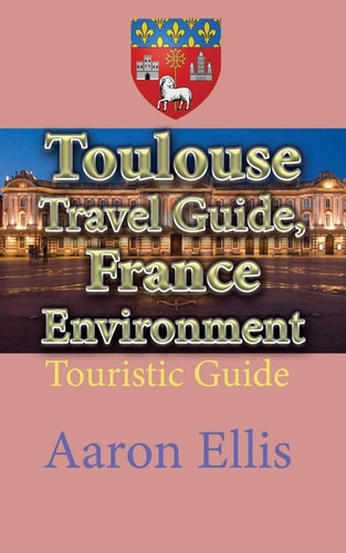 Toulouse Travel Guide, France Environment Touristic Guide