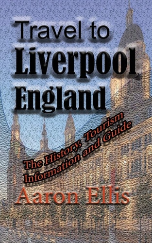 Travel to Liverpool, England The History, Tourism Information and Guide