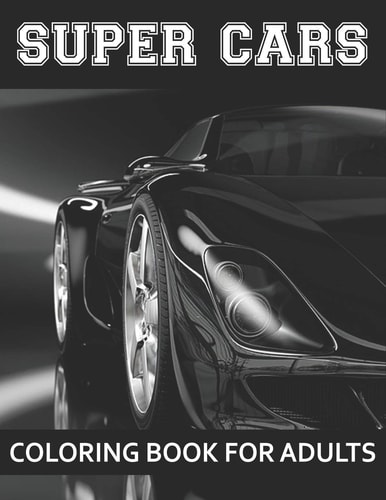 Super Cars Coloring Book For Adults A Collection of Amazing Sport and Super Cars Designs for Adults .Cars Coloring Activity Book Page Size: (8.5x11)