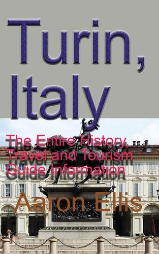 Turin, Italy The Entire History, Travel and Tourism Guide Information