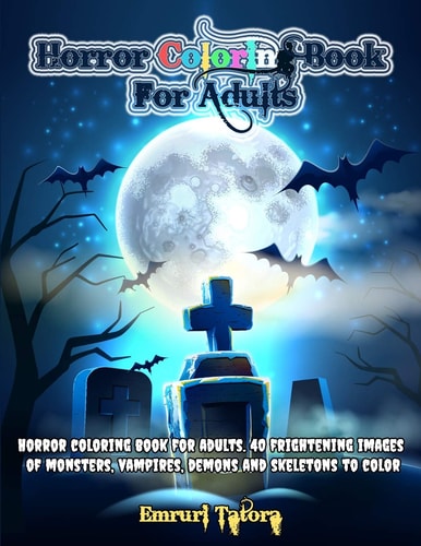 Horror Coloring Book For Adults 40 Frightening Images of Monsters, Vampires, Demons and Skeletons to Color