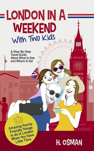 London in a Weekend with Two Kids A Step-By-Step Travel Guide About What to See and Where to Eat (Amazing Family-Friendly Things to Do in London When You Have Little Time)