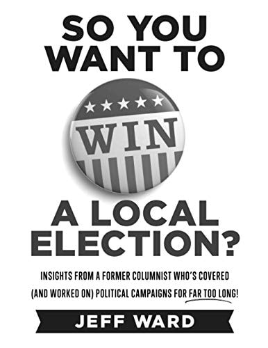 So You Want to Win a Local Election? - Monochrome Edition Insights from a Former Columnist Who's Covered (and Worked On) Political Campaigns for Far Too Long!