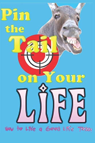 Pin The Tail On Your Life How to Live a Good Life Today