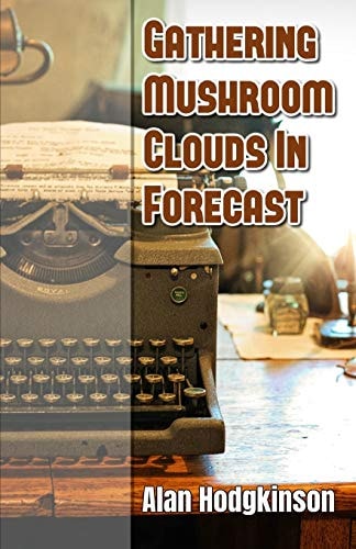 Gathering Mushroom Clouds In Forecast A Memoir
