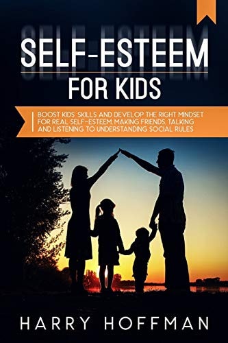 Self-Esteem For Kids Boost Kids' Skills and Develop the Right Mindset for Real Self-Esteem, Making Friends, Talking and Listening to Understanding Social Rules