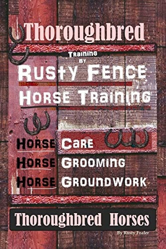 Thoroughbred Training By Rusty Fence Horse Training, Horse Care, Horse Grooming, Horse Groundwork, Thoroughbred Horses