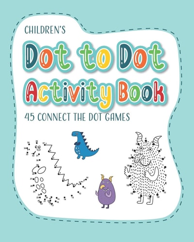 Children's Dot to Dot Activity Book - 45 Connect the Dot Games Learn to Count and Develop Fine Motor Skills
