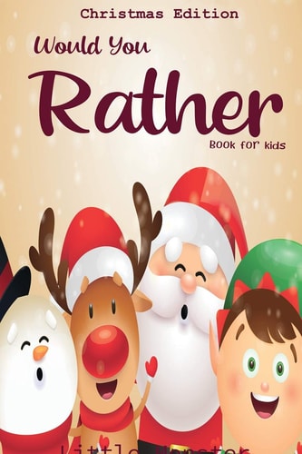 Would You Rather Book for Kids Christmas Edition: a Fun Family Activity Book for Boys and Girls Ages 6, 7, 8, 9, 10, 11, and 12 Years Old - Best Christmas Gifts for Kids (Stocking Stuffer Ideas)