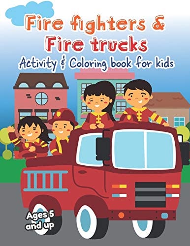 Fire Fighters and Fire Trucks Activity and Coloring Book for Kids Ages 5 and Up Filled with Fun Activities, Word Searches, Coloring Pages, Dot to Dot, Mazes for Preschoolers