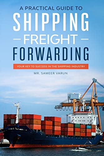 A Practical Guide to Shipping & Freight Forwarding Your Key to Success in the Shipping Industry