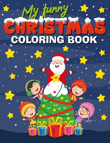 My Funny Christmas Coloring Book 20 Detailed Christmas and Winter Scenes to Color, Santa, Reindeer, Snowmen, Penguins, Animals and Children, Great Fun Christmas Gift Or Present for Kids Ages 4-8