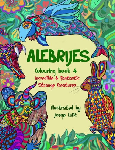 Alebrijes Colouring Book 4 Incredible and Fantastic Strange Creatures