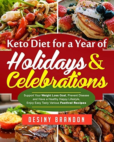 Keto Diet for a Year of Holidays & Celebrations Support Your Weight Loss Goal, Prevent Disease and Have a Healthy Happy Lifestyle, Enjoy Easy Tasty Various Festival Recipes