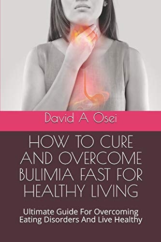 How to Cure and Overcome Bulimia Fast for Healthy Living Ultimate Guide For Overcoming Eating Disorders And Live Healthy