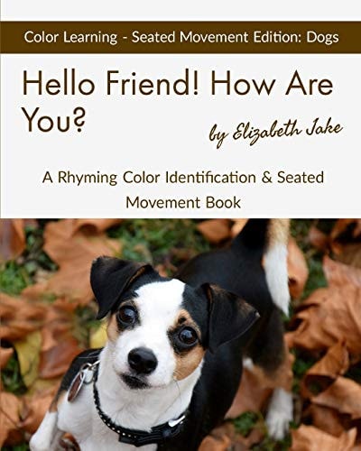 Hello Friend! How Are You? Color Learning Seated Movement Edition Dogs: a Rhyming Color Identification & Seated Movement Book