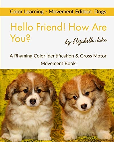 Hello Friend! How Are You? Color Learning - Movement Edition Dogs: a Rhyming Color Identification & Gross Motor Movement Book