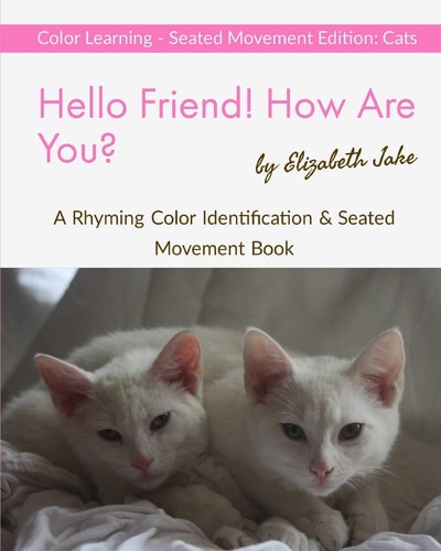 Hello Friend! How Are You? Color Learning Seated Movement Edition Cats: a Rhyming Color Identification & Seated Movement Book