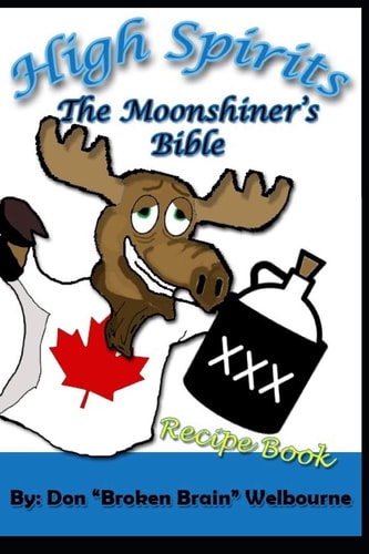 High Spirits The Moonshiner's Recipe Bible
