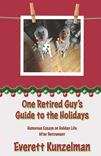 One Retired Guy's Guide to the Holidays Humorous Essays on Holiday Life After Retirement