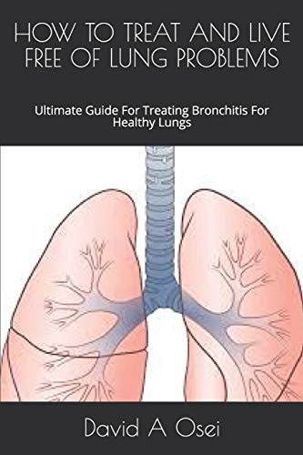 How to Treat and Live Free of Lung Problems Ultimate Guide For Treating Bronchitis For Healthy Lungs