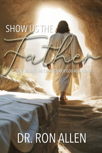 Show Us the Father Discovering the Character of God As a Father