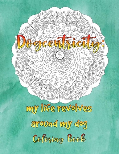 Dogcentricity My Life Revolves Around My Dog Coloring Book: 30 Original Designs for Dog Lovers