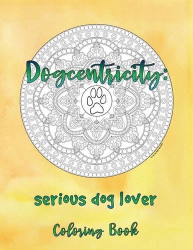 Dogcentricity Serious Dog Lover Coloring Book: 30 More Original Designs for Dog Lovers