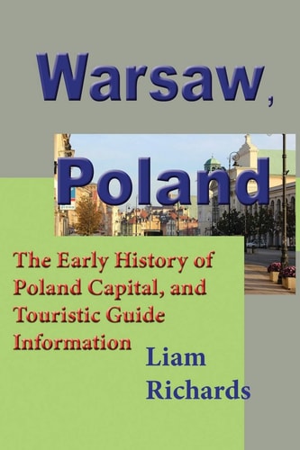 Warsaw, Poland The Early History of Poland Capital, and Touristic Guide Information