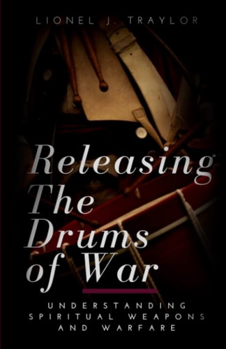 Releasing The Drums of War Understanding Spiritual Weapons and Warfare