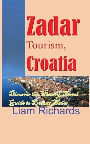 Zadar Tourism, Croatia Discover the History, Travel Guide to Present Zadar