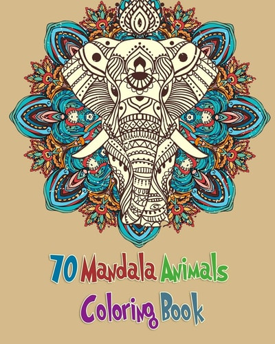 70 Mandala Animals Coloring Book Coloring Book with Elephants, Lions, Horses, Dogs and Cats For Kids and Adults