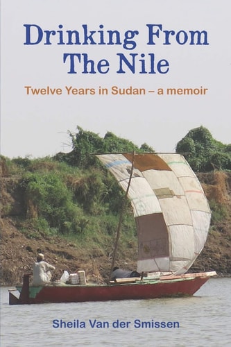 Drinking From The Nile Twelve Years in Sudan - a Memoir