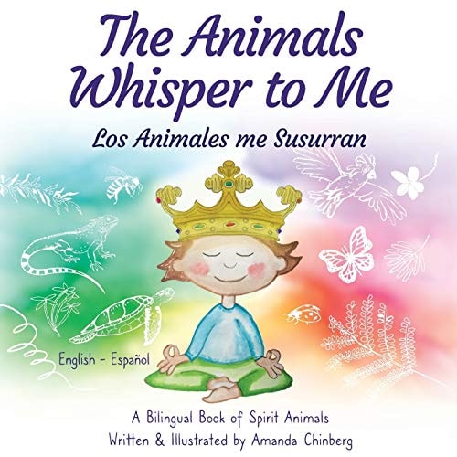 The Animals Whisper to Me A Bilingual Book of Spirit Animals