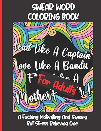 Swear Word Coloring Book for Adults A Fucking Motivating And Sweary But Stress Relieving One - Funny, Hilarious And Inspiring Quotes And Patterns - Grown-ups Only