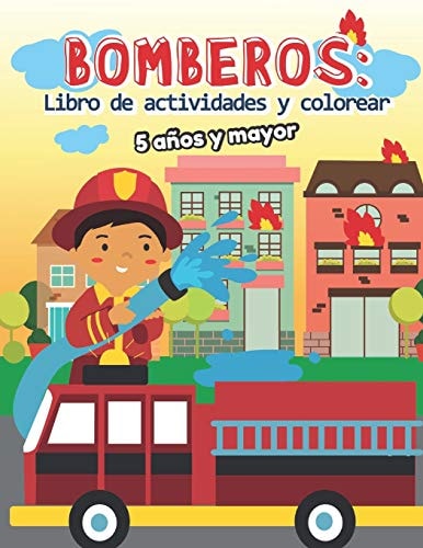 Bomberos Libro de Actividades Y Colorear 5 Años Y Mayor: Bomberos en Español, Abecedario, Sopa de de Letras, Numeros, Patrones, Dibujos