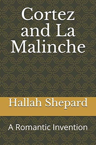 Cortez and La Malinche A Romantic Invention