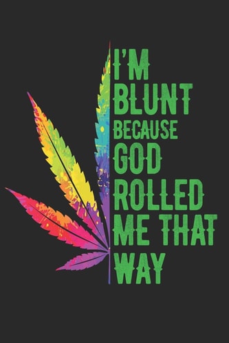 I'm Blunt Because God Rolled Me That Way 6x9'', 110 Pages, Paper Back for Hippie Girl, Weed Lover, Cannabis.